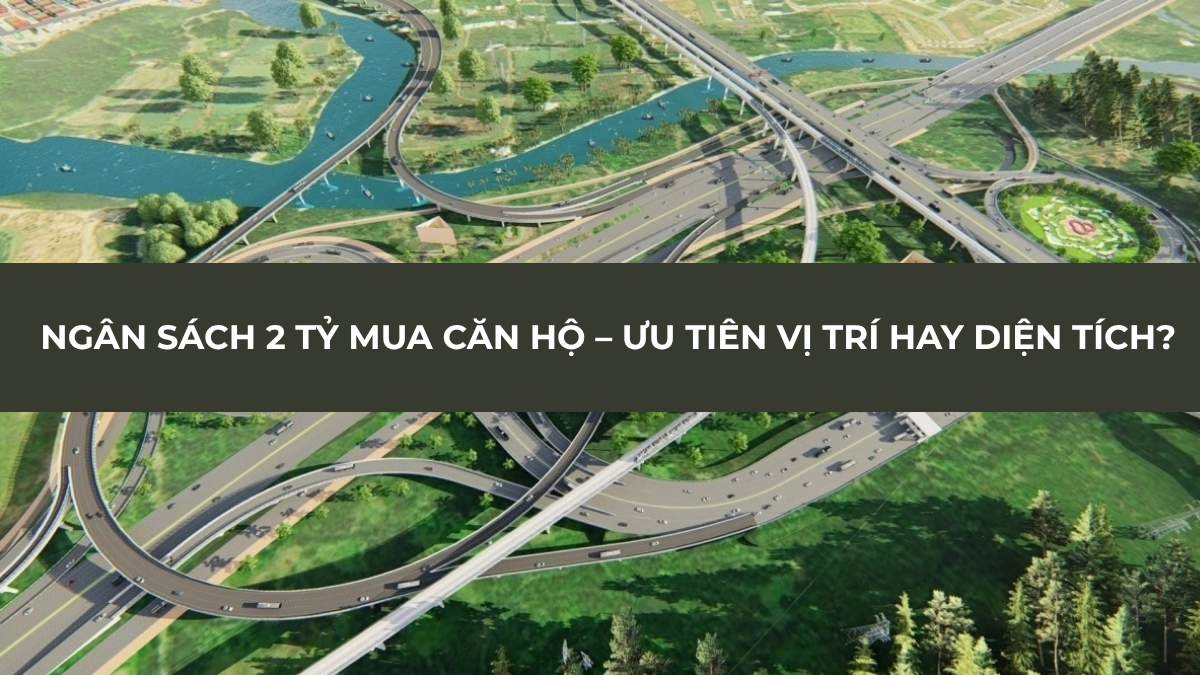 Ngân sách 2 tỷ mua căn hộ nên ưu tiên vị trí hay diện tích