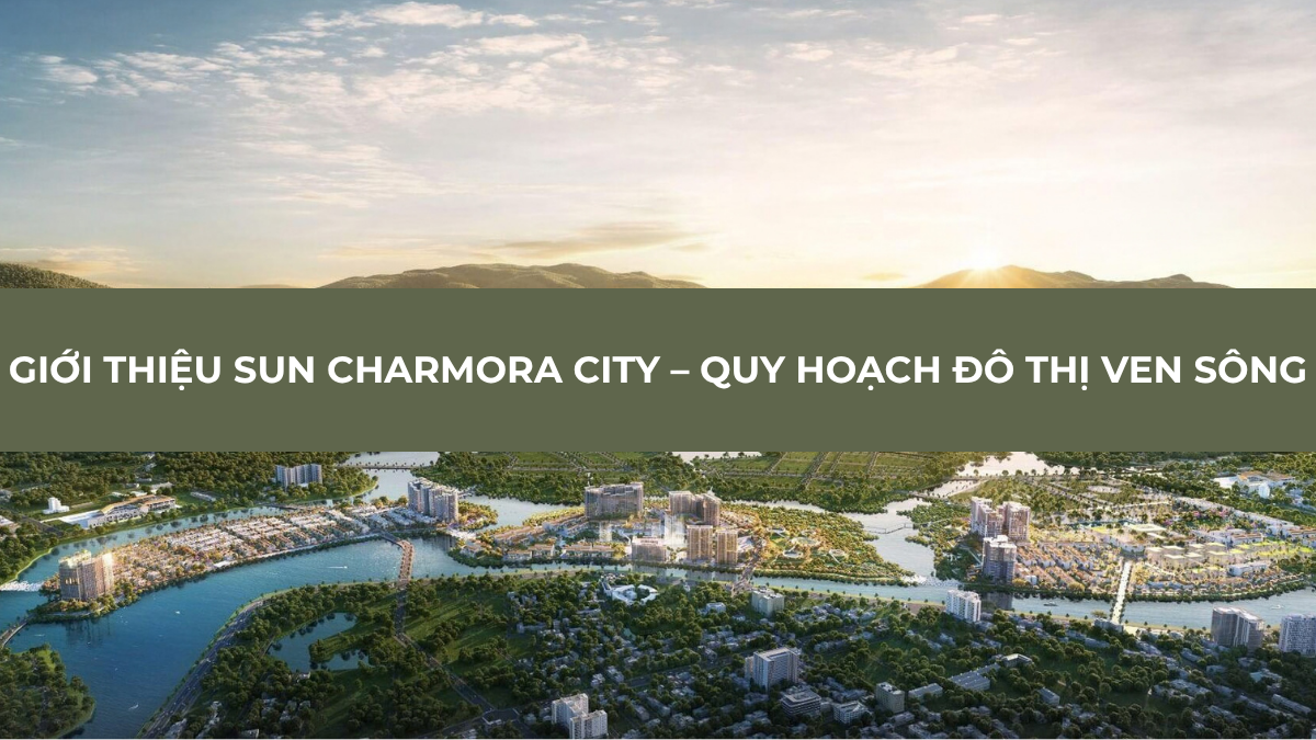 Giới thiệu Sun Charmora City – Quy hoạch đô thị ven sông