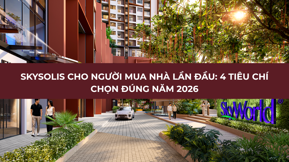 SkySOLIS cho người mua nhà lần đầu với 4 tiêu chí lựa chọn năm 2026