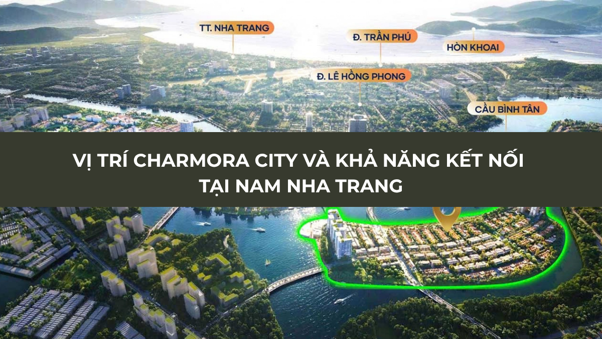 Vị trí Charmora City và khả năng kết nối tại Nam Nha Trang